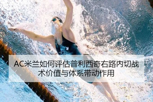 AC米兰如何评估普利西奇右路内切战术价值与体系带动作用