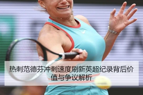 热刺范德芬冲刺速度刷新英超纪录背后价值与争议解析