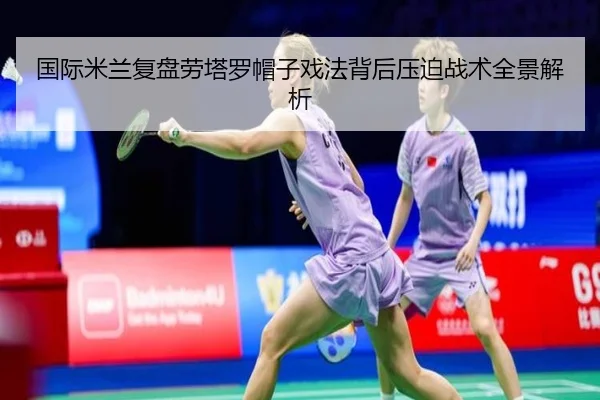 国际米兰复盘劳塔罗帽子戏法背后压迫战术全景解析