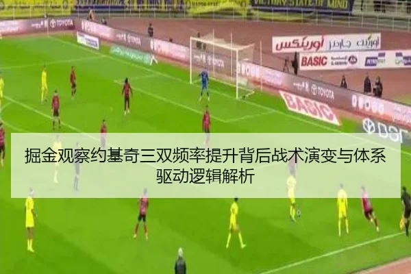 掘金观察约基奇三双频率提升背后战术演变与体系驱动逻辑解析